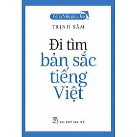 Sách Tiếng Việt Giàu Đẹp - Đi Tìm Bản Sắc Tiếng Việt - Trịnh Sâm