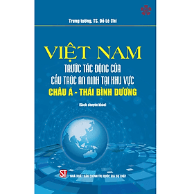 Việt Nam trước tác động của cấu trúc an ninh khu vực Châu Á - Thái Bình Dương - A Nam