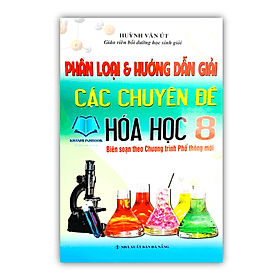 Phân Loại Và Hướng Dẫn Giải Các Chuyên Đề Hóa Học Lớp 8 ( biên soạn theo chương trình mới ) - Theo Theobald