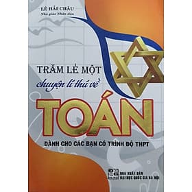 Trăm Lẻ Một Chuyện Lí Thú Về Toán Dành Cho Các Bạn Có Trình Độ THPT - Chuyện