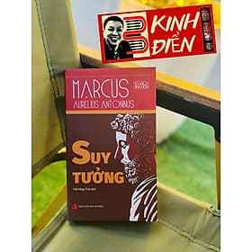 SUY TƯỞNG – MARCUS AURELIUS ANTONINUS – TỦ SÁCH TINH HOA - - Nhà Xuất Bản Tri Thức