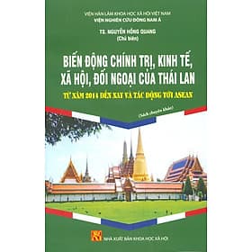 Biến Động Chính Trị, Kinh Tế, Xã Hội, Đối Ngoại Của Thái Lan Từ Năm 2014 Đến Nay Và Tác Động Tới Asean (Sách Chuyên Khảo) - Nhà Sách Kinh Tế