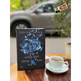 GỬI NHỮNG NGƯỜI KHÔNG ĐƯỢC BẢO VỆ – Nakayama Shichiri – Chi Chi dịch – Nhã Nam - NXB Hội Nhà Văn - 