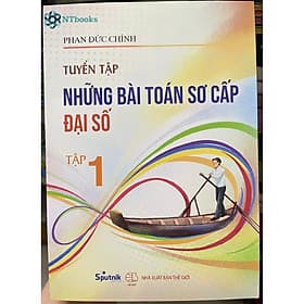 Sách Tuyển tập các bài toán sơ cấp Đại số chọn lọc tập 1 - Phan Đức Chính - Chinh Ba