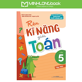 Sách: Rèn Kĩ Năng Giải Toán Lớp 5 - Tập 1 (Theo Chương Trình Giáo Dục Phổ Thông Mới) - Theo Theobald