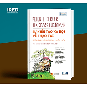 (Bìa cứng) SỰ KIẾN TẠO XÃ HỘI VỀ THỰC TẠI - Peter L. Berger & Thomas Luckmann - Trần Hữu Quang chủ biên– IRED Books- NXB Khoa học xã hội - Trần Hữu Quang