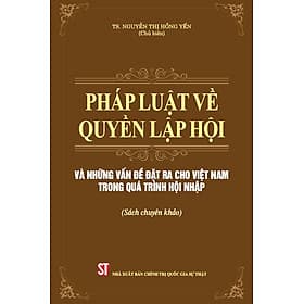 Pháp luật về quyền lập hội và những vấn đề đặt ra cho Việt Nam trong quá trình hội nhập (Sách chuyên khảo) - Gia Việt