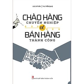 Sách: Chào Hàng Chuyên Nghiệp Để Bán Hàng Thành Công - TSKD - Chao