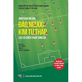 (Football Book Of The Year) ĐẢO NGƯỢC KIM TỰ THÁP – LỊCH SỬ CHIẾN THUẬT BÓNG ĐÁ (Ấn bản 2023 cập nhật trọn vẹn kỷ niệm 15 năm ra mắt) - Jonathan Wilson – dịch giả Việt Cường, Dũng Lê và Nguyễn Tuấn Bình – Bình Book - Kim Hyojin