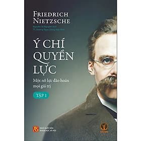 Sách BÌA MỀM Ý Chí Quyền Lực: Một Nỗ Lực Đảo Hoán Mọi Giá Trị (Tập 1) - Friedrich Nietzsche - KM245 - 
