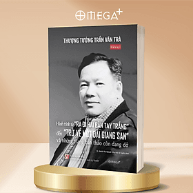 Hồi Ký Thượng Tướng Trần Văn Trà - Hành Trình Từ “Ra Đi Hai Bàn Tay Trắng” Đến “Trở Về Một Dải Giang San” Và Những Trang Bản Thảo Còn Dang Dở - Văn Hàn