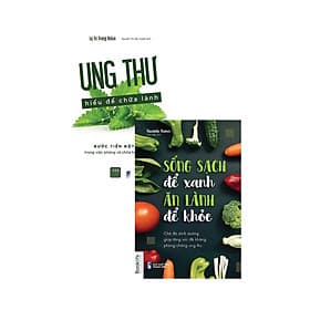 Combo Sống Sạch Để Xanh, Ăn Lành Để Khoẻ + Ung Thư Hiểu Để Chữa Lành