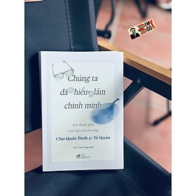 CHÚNG TA ĐÃ HIỂU LẦM CHÍNH MÌNH – Chu Quốc Bình, Tế Quân – Chu Thanh Nga dịch - Nhã Nam – NXB Thế Giới - Bình