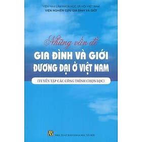Những Vấn Đề Gia Đình Và Giới Đương Đại Ở Việt Nam (Tuyển tập các công trình chọn lọc) - Viện Nghiên Cứu Gia Đình Và Giới - Dương Di