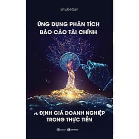 Sách Ứng Dụng Phân Tích Báo Cáo Tài Chính Và Định Giá Doanh Nghiệp Trong Thực Tiễn - Lý Lâm Duy
