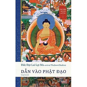 DẪN VÀO PHẬT ĐẠO - Thư viện Trí tuệ và Từ bi 1 - Đạt Lai Lạt Ma, Ni Sư Thubten Chodron - Dương Hoan dịch - Nhã Nam - 