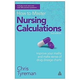How To Master Nursing Calculations: Improve Your Maths And Make Sense Of Drug Dosage Charts - Grantham Book Services