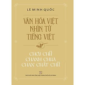 Sách Văn Hóa Việt Nhìn Từ Tiếng Việt - Chơi Chữ Chanh Chua Chan Chát Chữ