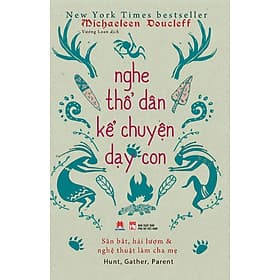 Nghe Thổ Dân Kể Chuyện Dạy Con - Michaeleen Doucleff - 