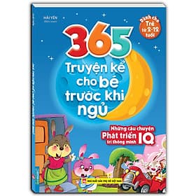 365 truyện kể cho bé trước khi ngủ - Những câu chuyện phát triển trí thông minh IQ (2-12 tuổi) - Chuyện
