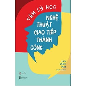Tâm Lý Học Nghệ thuật Giao tiếp Thành Công - Lưu Diễm Hoa - AZ Việt Nam - Thanh Hoa