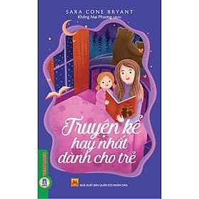 Truyện Kể Hay Nhất Dành Cho Trẻ Em - Sara Cone Bryant, Khổng Mai Phương dịch - Sara Albion