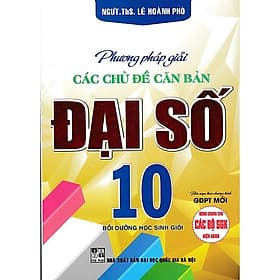 Phương Pháp Giải Các Chủ Đề Căn Bản Đại Số 10 (Biên Soạn Theo Chương Trình GDPT Mới) - HA - Theo Theobald