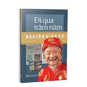 Đi Qua Trăm Năm - Nguyễn Đình Tư - Tự truyện - (bìa mềm) - Nguyễn Nam