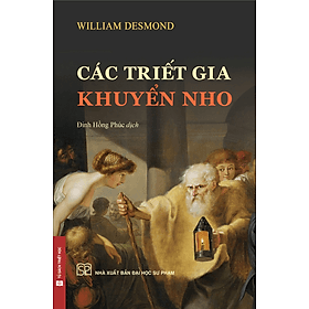 CÁC TRIẾT GIA KHUYỂN NHO - William Desmond - Đinh Hồng Phúc (dịch) - NXB ĐHSP - Hong Dinh