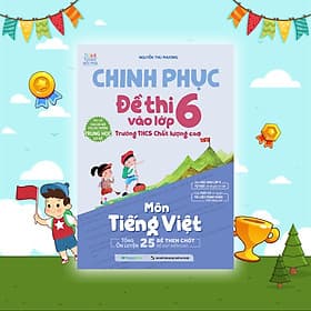 Sách Chinh phục đề thi vào lớp 6 trường THCS chất lượng cao môn Tiếng Việt - Nha Nha