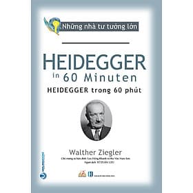 Những Nhà Tư Tưởng Lớn - HEIDEGGER Trong 60 Phút - Walther Ziegler - Tô Tuấn Lưu dịch - Lưu Hồng Khanh & Bùi Văn Nam Sơn hiệu đính - (bìa mềm) - 