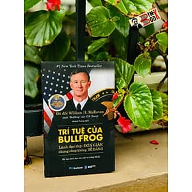 TRÍ TUỆ CỦA BULLFROG - Lãnh Đạo Thật Đơn Giản Nhưng Cũng Không Dễ Dàng – William H. McRaven – Bestbooks – NXB Dân Trí - 