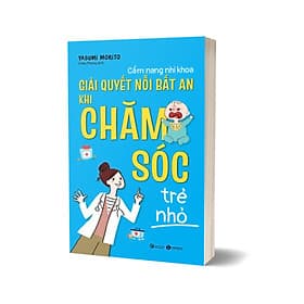 Cẩm Nang Nhi Khoa: Giải Quyết Nỗi Bất An Khi Chăm Sóc Trẻ Nhỏ - An