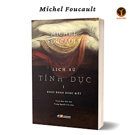 LỊCH SỬ TÍNH DỤC (1) - Khát Khao Được Biết - Michel Foucault (bìa mềm) - Nhã Nam