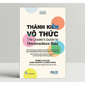 Thành Kiến Vô Thức (The Leader’s Guide to Unconscious Bias) - Pamela Fuller, Mark Murphy, Anne Chow - PACE Books - Thanh Lê