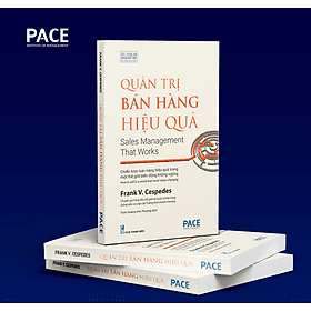 QUẢN TRỊ BÁN HÀNG HIỆU QUẢ – Frank V. Cespedes – Trịnh Hoàng Kim Phượng dịch – PACE Books - 