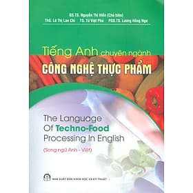 Tiếng Anh Chuyên Ngành Công Nghệ Thực Phẩm (Song Ngữ Anh - Việt ) - GS. TS. Nguyễn Thị Hiền chủ biên, ThS. Lê Thị Lan Chi, TS. Từ Việt Phú, PGS. TS. Lương Hồng Nga - 