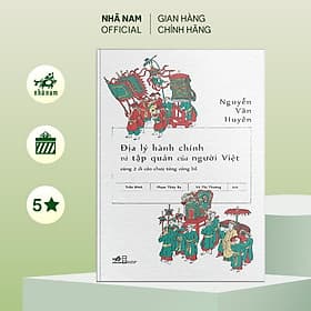 Địa lý hành chính và tập quán của người Việt cùng 2 di cảo chưa từng công bố (Nguyễn Văn Huyên) - Nhã Nam Official - Nguyễn Công Huy
