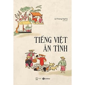 Cuốn Sách Về Lịch Sử- Văn Hóa Hay: Tiếng Việt Ân Tình - An Vi