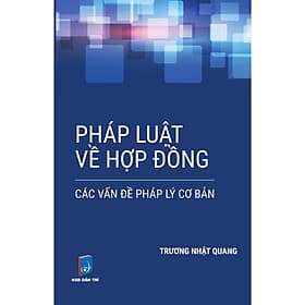 Pháp Luật Về Hợp Đồng - Các Vấn Đề Pháp Lý Cơ Bản - LS Trương Nhật Quang - Công ty TNHH Sách Á Châu