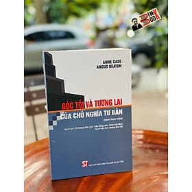 GÓC TỐI VÀ TƯƠNG LAI CỦA CHỦ NGHĨA TƯ BẢN - Anne Case, Angus Deaton - Tô Hoàng Việt Linh, Trần Hồng Liên, Trịnh Anh Minh dịch - NXB Chính Trị Quốc Gia Sự Thật. - 