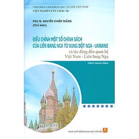 Điều Chỉnh Một Số Chính Sách Của Liên Bang Nga Từ Xung Đột Nga - Ukraine Và Tác Động Đến Quan Hệ Việt Nam - Liên Bang Nga (Sách Chuyên Khảo) - Chinh Ba