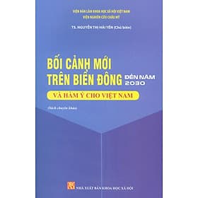 Bối Cảnh Mới Trên Biển Đông Đến Năm 2030 Và Hàm Ý Cho Việt Nam (Sách Chuyên Khảo) - Nhà xuất bản Larousse