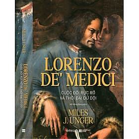 LORENZO DE’ MEDICI - Cuộc Đời Rực Rỡ Và Thời Đại Dữ Dội - Miles J. Unger - Hồ Hồng Đăng dịch - Omega Plus - 