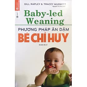 Sách Phương Pháp Ăn Dặm Bé Chỉ Huy (Baby Led-Weaning) (Tái Bản) - 