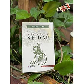 BIÊN NIÊN SỬ XE ĐẠP - Robert Penn - Hyo dịch - Huy Hoàng - Nhà xuất bản Thanh Niên - Thanh Hoa