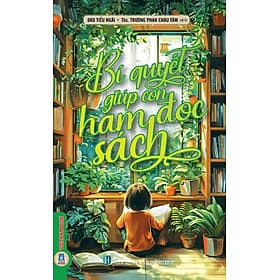 Bí Quyết Giúp Con Ham Đọc Sách - Đào Tiểu Ngãi, ThS Trương Phan Châu Tâm dịch - 