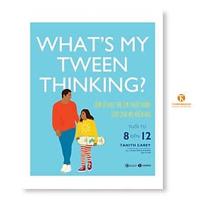 What’s my tween thinking? Tâm lý học trẻ em thực hành cho cha mẹ hiện đại có con tuổi ( từ 8 đến 12 ) - Chà