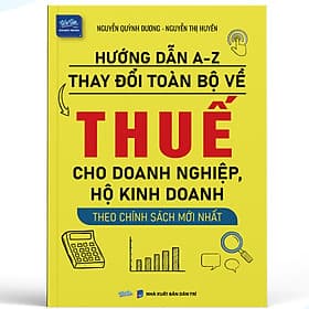 Sách Hướng dẫn A-Z Thay đổi toàn bộ về Thuế cho Doanh nghiệp, Hộ kinh doanh Theo chính sách mới nhất - Chì