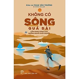 Không Có Sông Quá Dài - Cẩm Nang Dành Cho Những Người Khởi Nghiệp - 